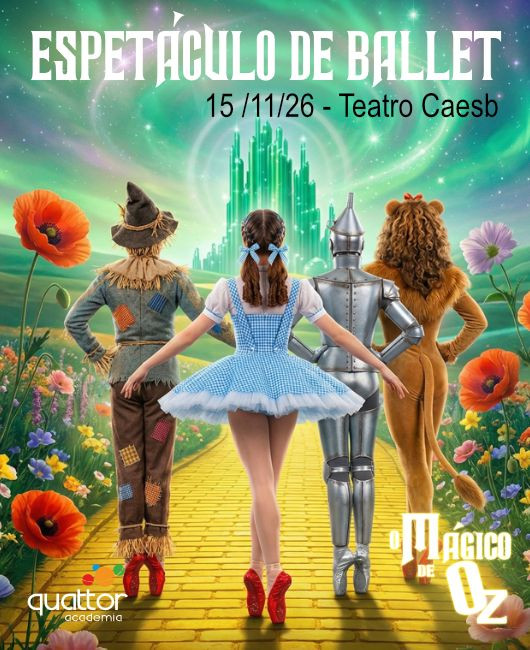 ESPETÁCULO DE BALLET CLÁSSICO QUATTOR “O MÁGICO DE OZ” | SESSÃO 16h30